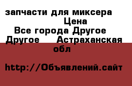 запчасти для миксера KitchenAid 5KPM › Цена ­ 700 - Все города Другое » Другое   . Астраханская обл.